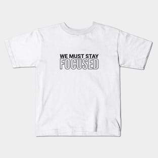 We must stay focused motivation and inspiration Kids T-Shirt